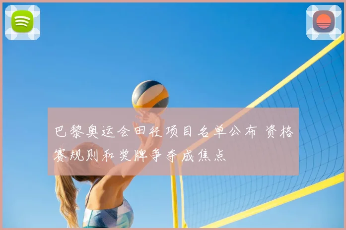 巴黎奥运会田径项目名单公布 资格赛规则和奖牌争夺成焦点