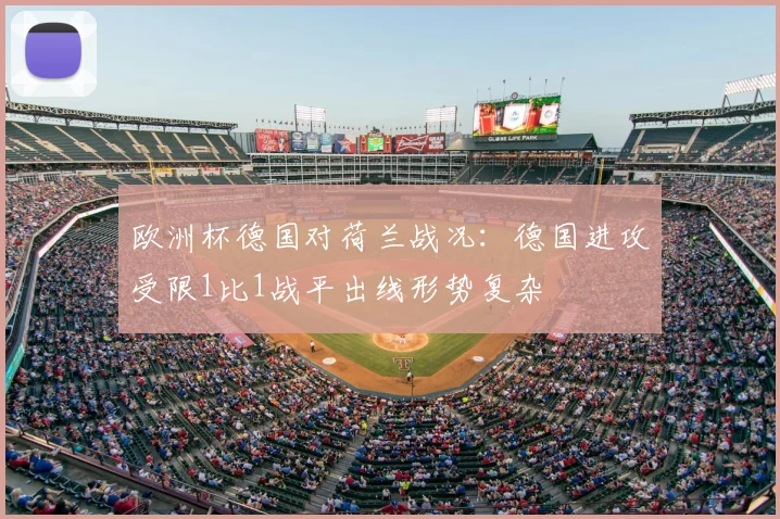 欧洲杯德国对荷兰战况：德国进攻受限1比1战平出线形势复杂