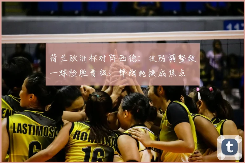 荷兰欧洲杯对阵西德：攻防调整致一球险胜晋级，锋线轮换成焦点