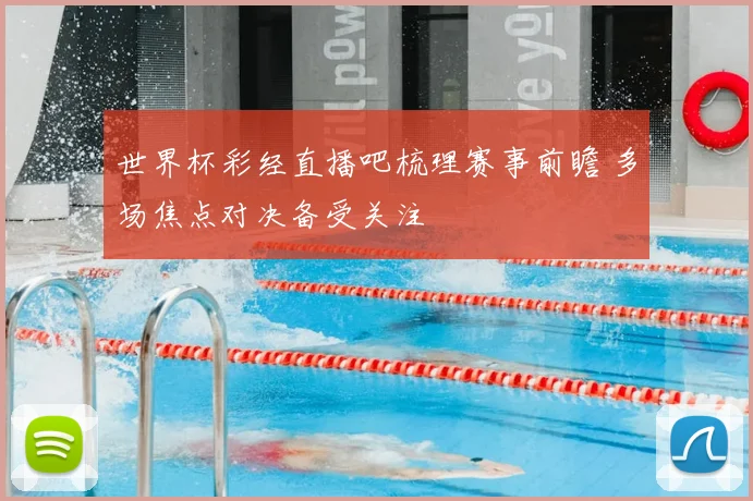 世界杯彩经直播吧梳理赛事前瞻 多场焦点对决备受关注