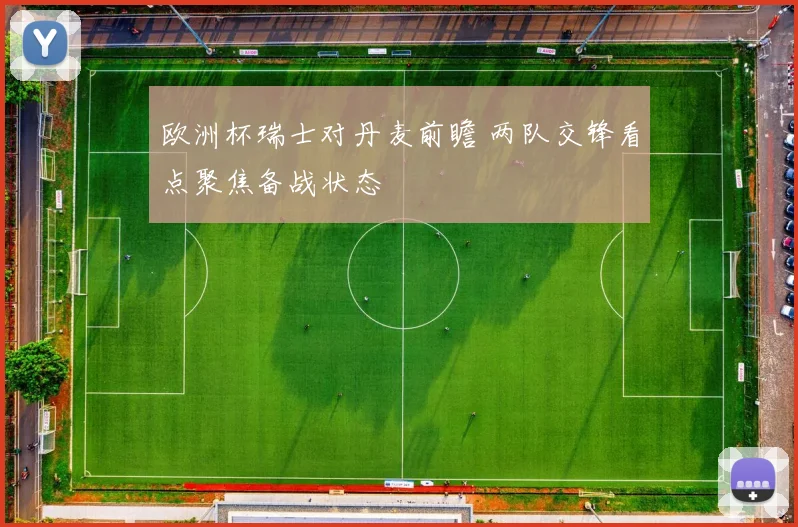 欧洲杯瑞士对丹麦前瞻 两队交锋看点聚焦备战状态